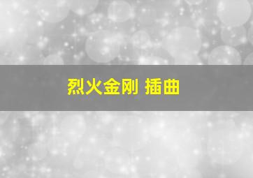 烈火金刚 插曲